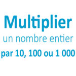 Multiplier un nombre entier par 10, 100 ou 1000 CE2 - CM1 - CM2
